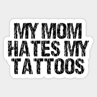 My Mom Hates My Tattoos Distressed Sticker